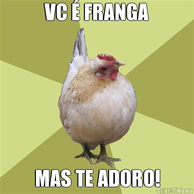VC � FRANGA MAS TE ADORO!