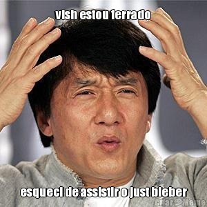 vish estou ferrado esqueci de assistir o just bieber