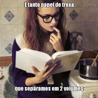 � tanto papel de troxa que separamos em 2 volumes