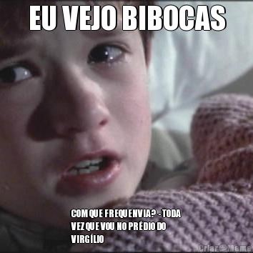 EU VEJO BIBOCAS COM QUE FREQUENVIA?  - TODA
VEZ QUE VOU NO PR�DIO DO
VIRG�LIO 