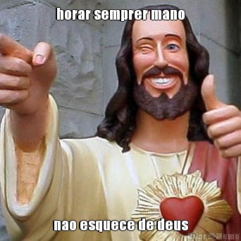 horar semprer mano nao esquece de deus