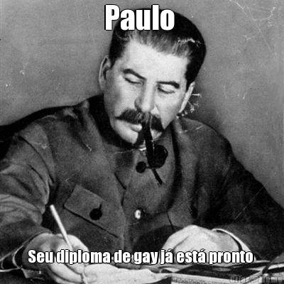 Paulo  Seu diploma de gay j� est� pronto 