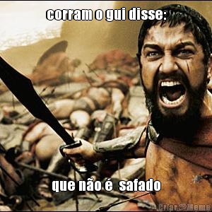 corram o gui disse: que n�o �  safado
