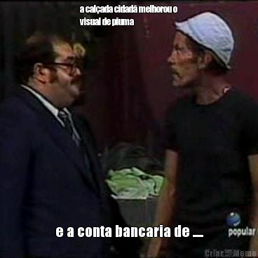 a cal�ada cidad� melhorou o
visual de piuma e a conta bancaria de .....