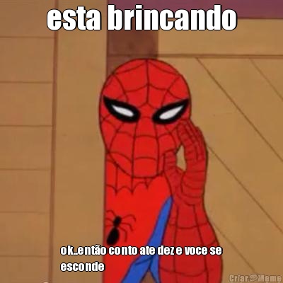 esta brincando ok..ent�o conto ate dez e voce se
esconde