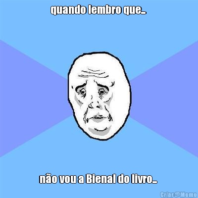 quando lembro que...  n�o vou a Bienal do livro... 