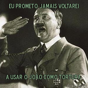 Eu prometo jamais voltarei A usar o Jo�o como tortura 