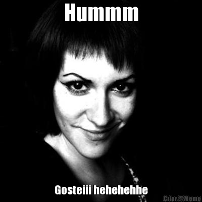 Hummm Gosteiii hehehehhe