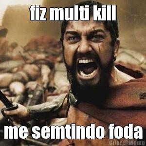 fiz multi kill me semtindo foda