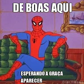DE BOAS AQUI ESPERANDO A GRA�A
APARECER