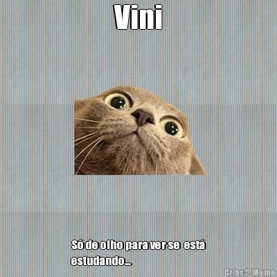 Vini S� de olho para ver se  est�
estudando...