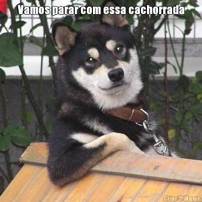 Vamos parar com essa cachorrada 