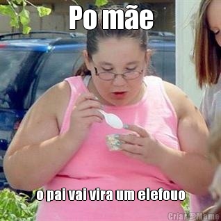 Po m�e o pai vai vira um elefouo