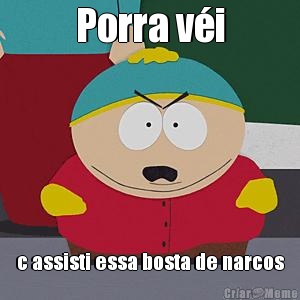 Porra v�i c assisti essa bosta de narcos