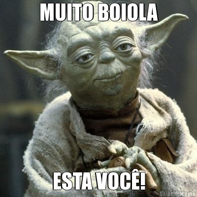 MUITO BOIOLA ESTA VOC�!