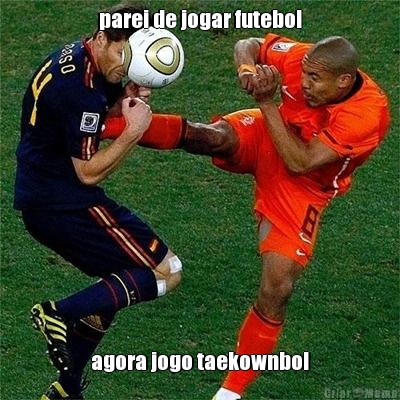 parei de jogar futebol agora jogo taekownbol