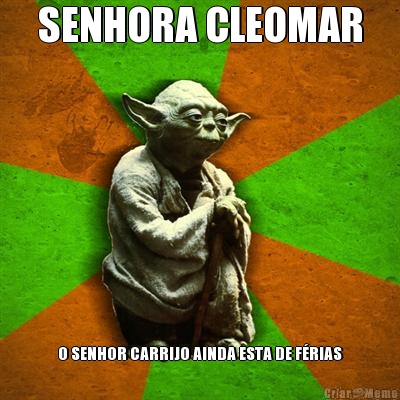 SENHORA CLEOMAR O SENHOR CARRIJO AINDA ESTA DE F�RIAS