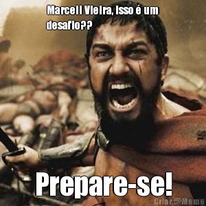 Marcell Vieira, isso � um
desafio?? Prepare-se!