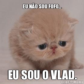 EU N�O SOU FOFO... EU SOU O VLAD.