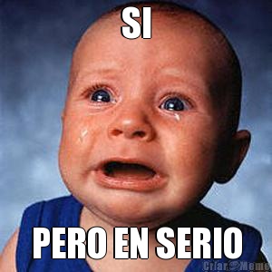 SI PERO EN SERIO