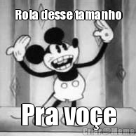 Rola desse tamanho Pra vo�e