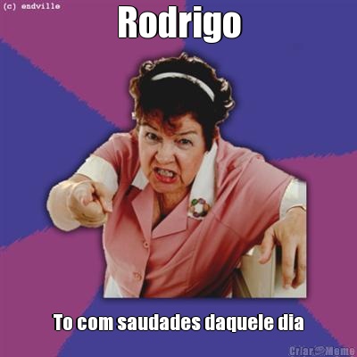 Rodrigo To com saudades daquele dia