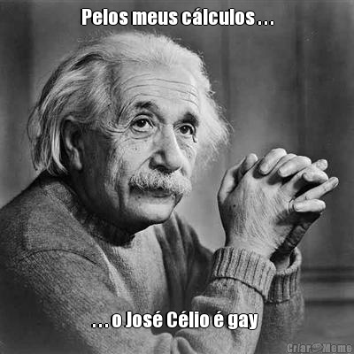 Pelos meus c�lculos . . . . . . o Jos� C�lio � gay 