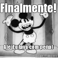 Finalmente!  At�  Eu tava com pena! 