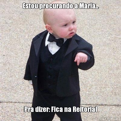 Estou procurando a Maria... Pra dizer: Fica na Reitoria!