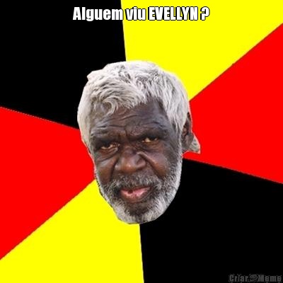 Alguem viu EVELLYN ? 