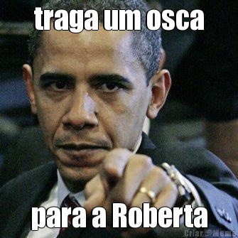traga um osca para a Roberta