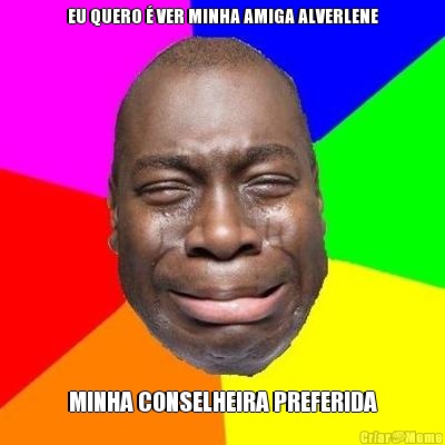 EU QUERO � VER MINHA AMIGA ALVERLENE MINHA CONSELHEIRA PREFERIDA