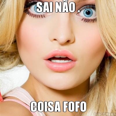 SAI N�O . COISA FOFO