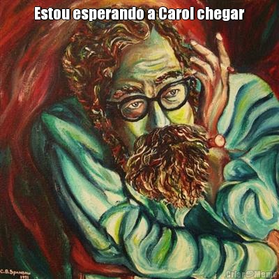 Estou esperando a Carol chegar 