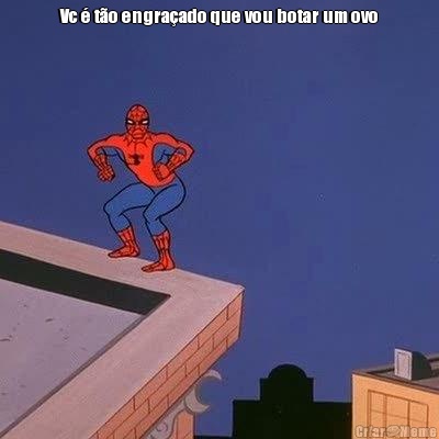 Vc � t�o engra�ado que vou botar um ovo 