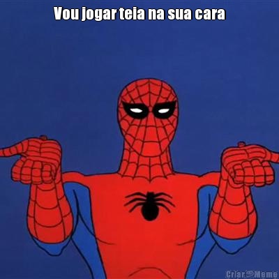 Vou jogar teia na sua cara 