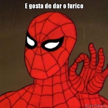 E gosta de dar o furico 