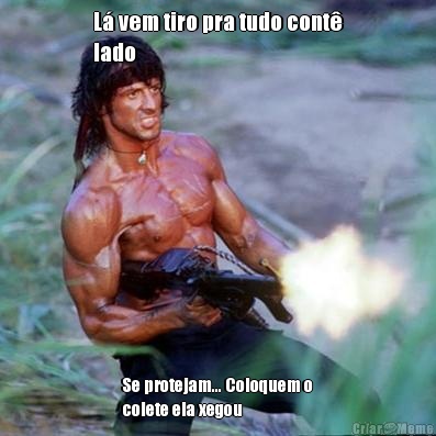 L� vem tiro pra tudo cont�
lado Se protejam... Coloquem o
colete ela xegou