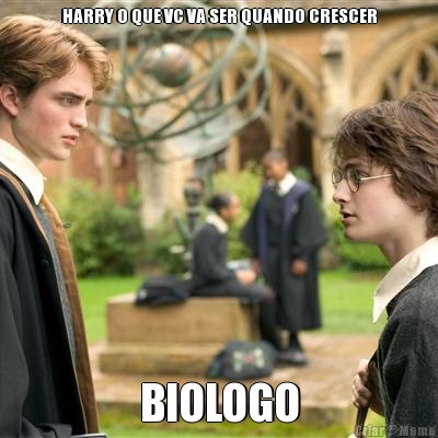 HARRY O QUE VC VA SER QUANDO CRESCER BIOLOGO