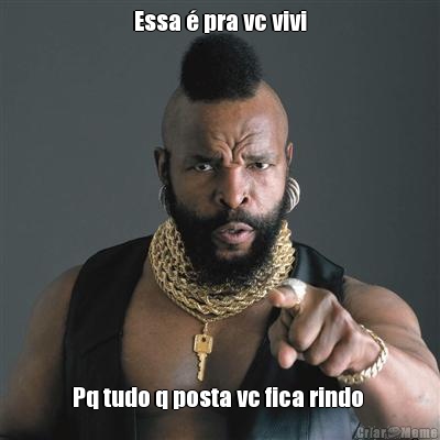 Essa � pra vc vivi Pq tudo q posta vc fica rindo 