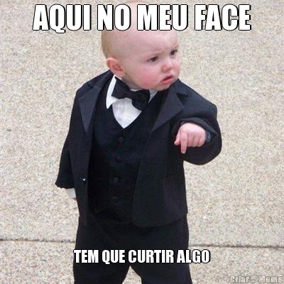 AQUI NO MEU FACE TEM QUE CURTIR ALGO