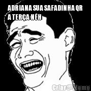 ADRIANA SUA SAFADINHA QR
A TER�A N�H 