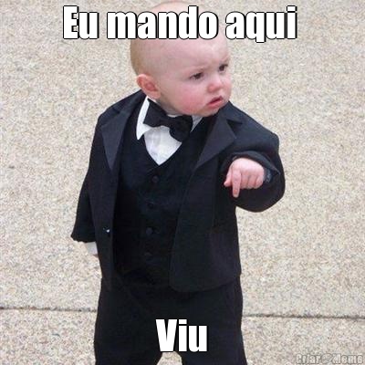 Eu mando aqui  Viu