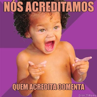 N�S ACREDITAMOS QUEM ACREDITA COMENTA
