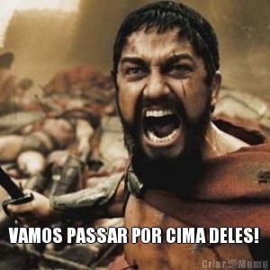  VAMOS PASSAR POR CIMA DELES!