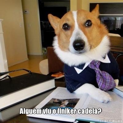  Algu�m viu o liniker cadela? 