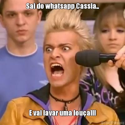 Sai do whatsapp Cassia... E vai lavar uma lou�a!!!