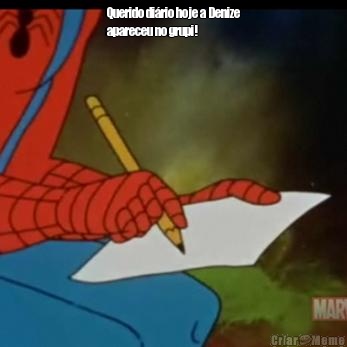 Querido di�rio hoje a Denize
apareceu no grupi! 