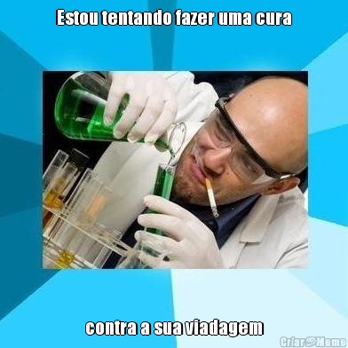 Estou tentando fazer uma cura contra a sua viadagem