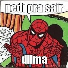 pedi pra sair dilma
